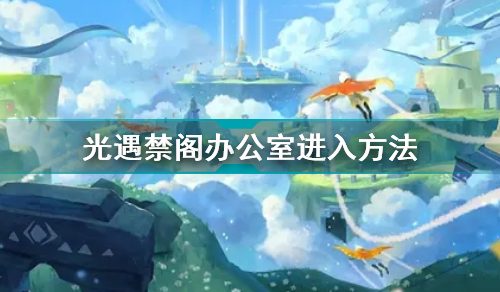 光遇禁阁办公室怎么进入-禁阁办公室进入方法