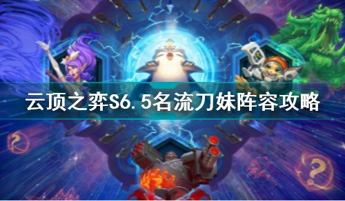 云顶之弈s6.5名流刀妹阵容怎么搭配-s6.5名流刀妹阵容推荐