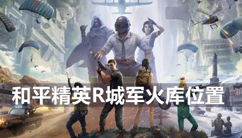 和平精英R城军火库在哪-R城军火库位置