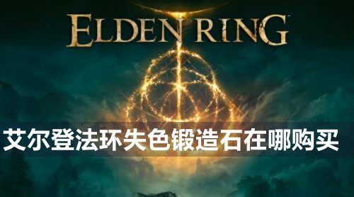 艾尔登法环失色锻造石在哪购买-失色锻造石购买位置大全