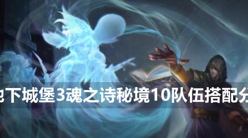 地下城堡3魂之诗秘境10队伍怎么搭配-秘境10队伍搭配分享
