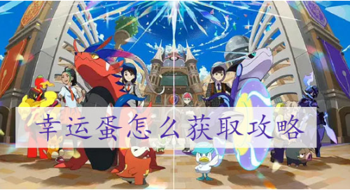 宝可梦朱紫幸运蛋怎么获得